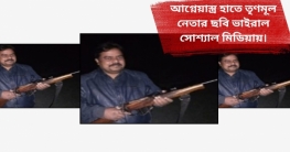 আগ্নেয়াস্ত্র হাতে তৃণমূল নেতার ছবি ভাইরাল সোশ্যাল মিডিয়ায়।